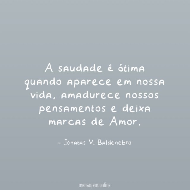 a saudade é ótima quando aparece em nossa vida