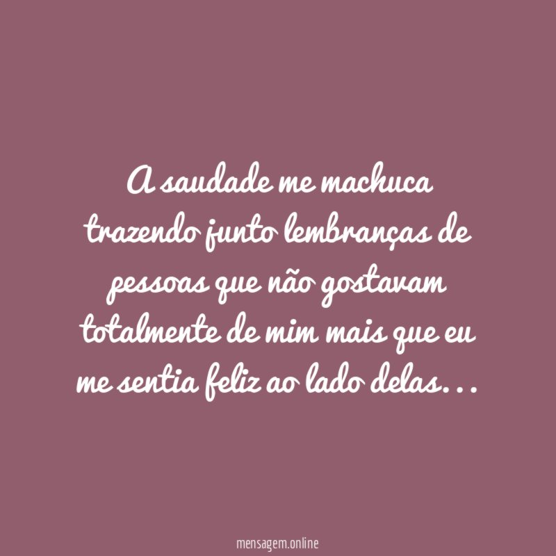 A saudade me machuca trazendo junto lembranças de