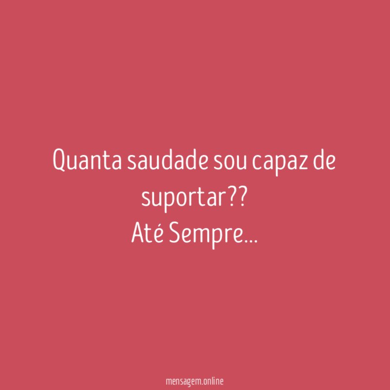 Quanta saudade sou capaz de suportar