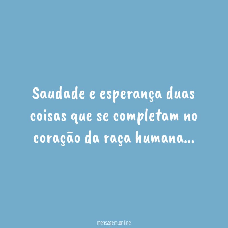 Saudade e esperança duas coisas que se completam