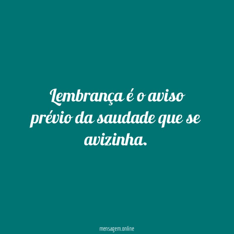 Lembrança é o aviso prévio da saudade que se avizinha
