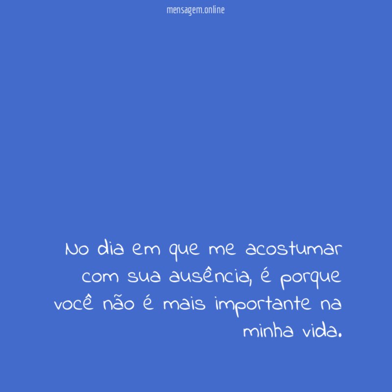 No dia em que me acostumar com sua ausência