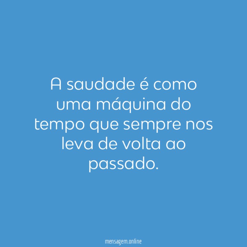 A saudade é como uma máquina do tempo