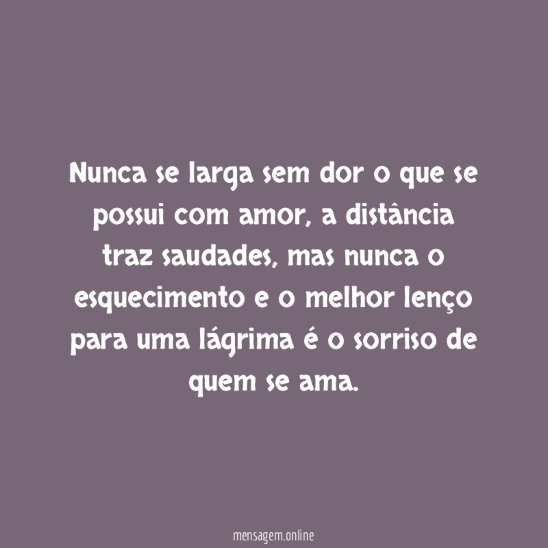 Nunca se larga sem dor o que se possui com amor