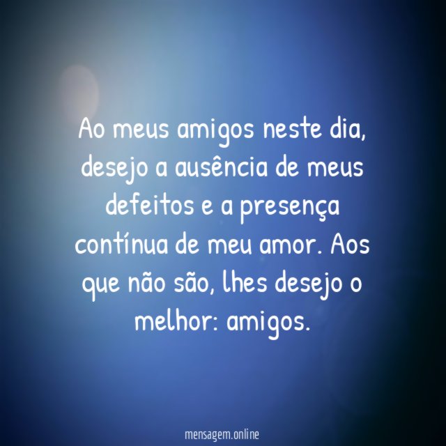 Ao meus amigos neste dia