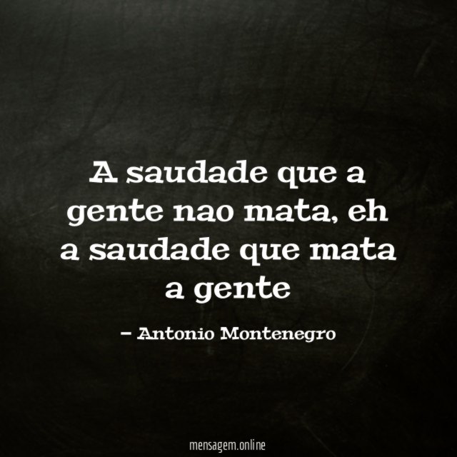 A saudade que a gente nao mata