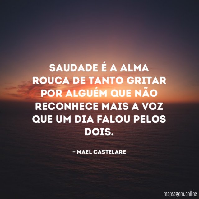 Saudade é a alma rouca de tanto gritar