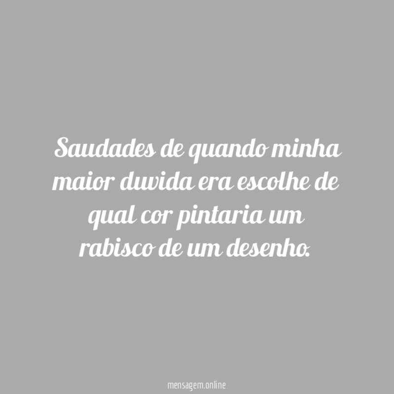 Saudades de quando minha maior duvida era escolhe