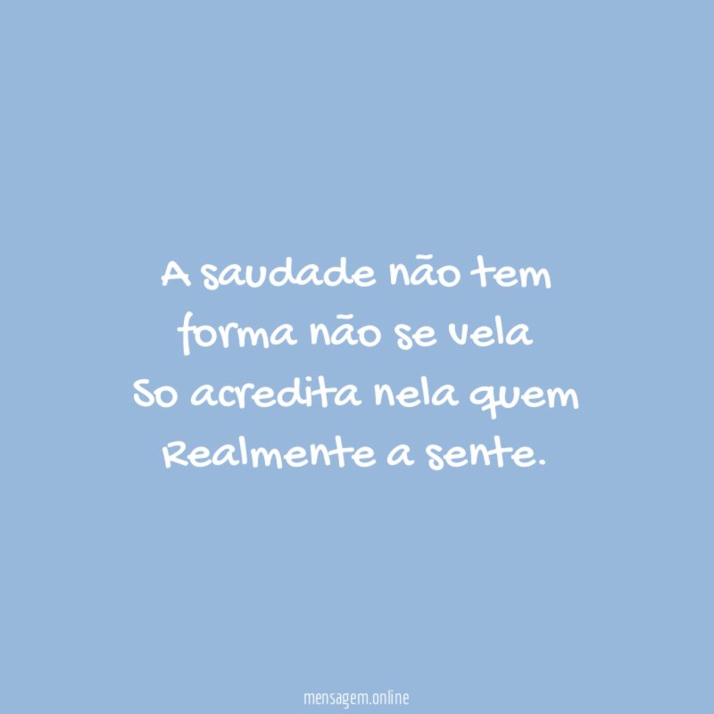 A saudade não tem forma não se vela So acredita