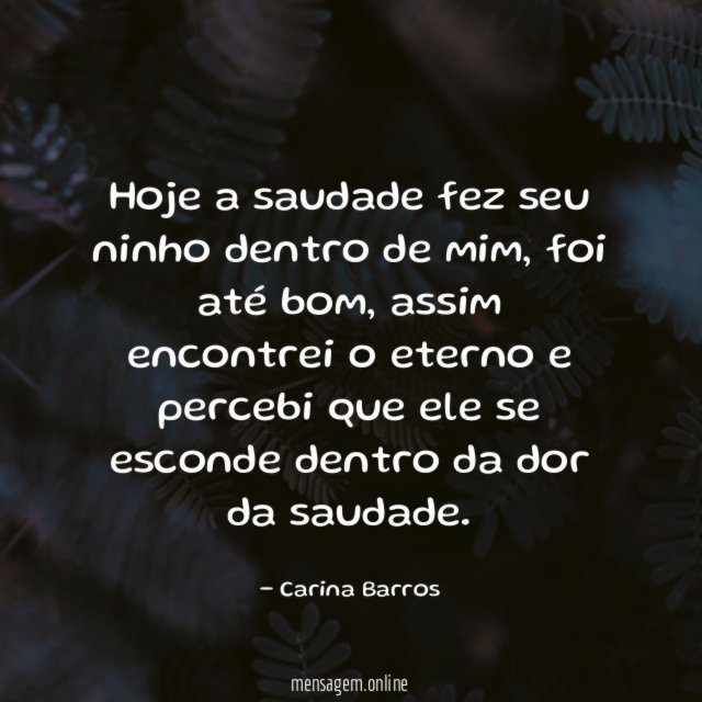 Hoje a saudade fez seu ninho dentro de mim
