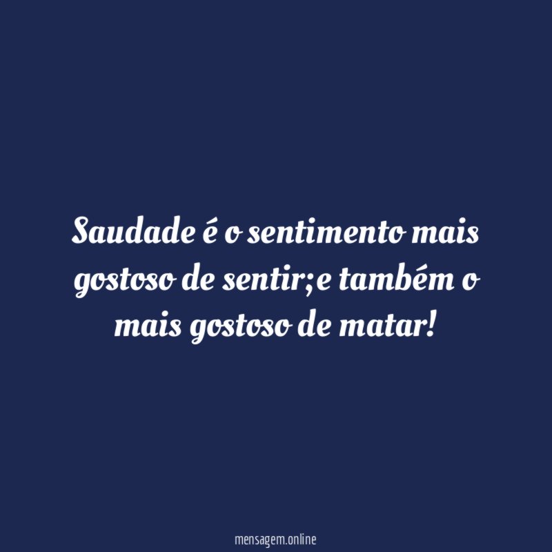 Saudade é o sentimento mais gostoso de sentir