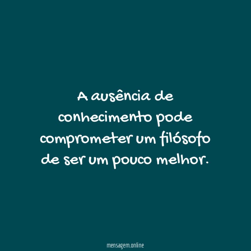 A ausência de conhecimento pode comprometer um filósofo
