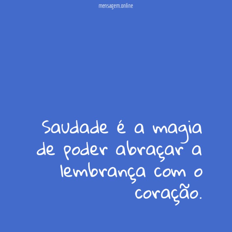 Saudade é a magia de poder abraçar a