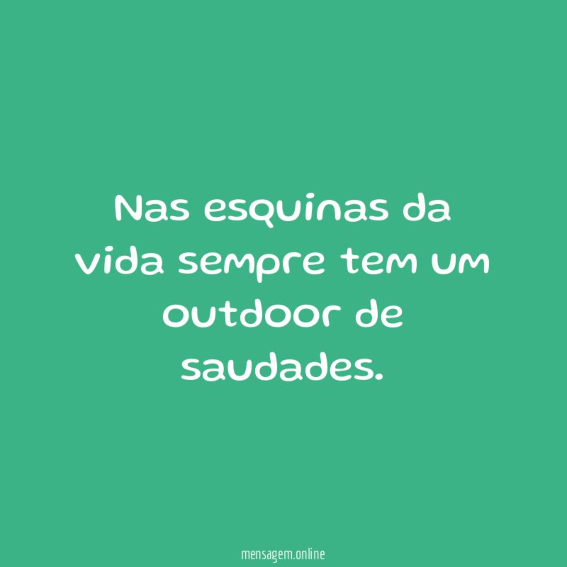 Nas esquinas da vida sempre tem um outdoor de saudades