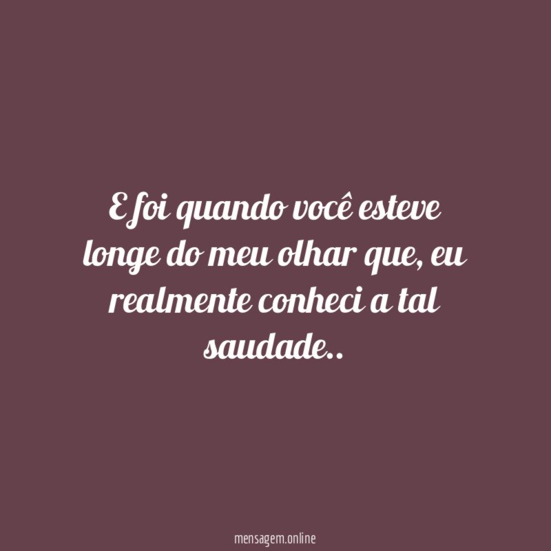 E foi quando você esteve longe do meu olhar que
