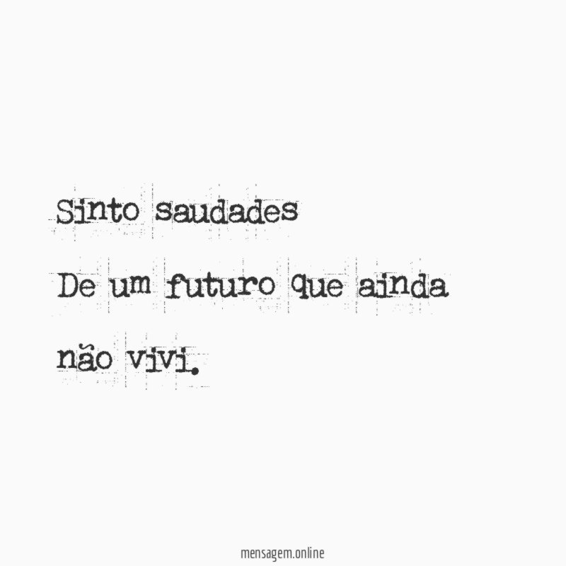 Sinto saudades De um futuro que ainda não vivi