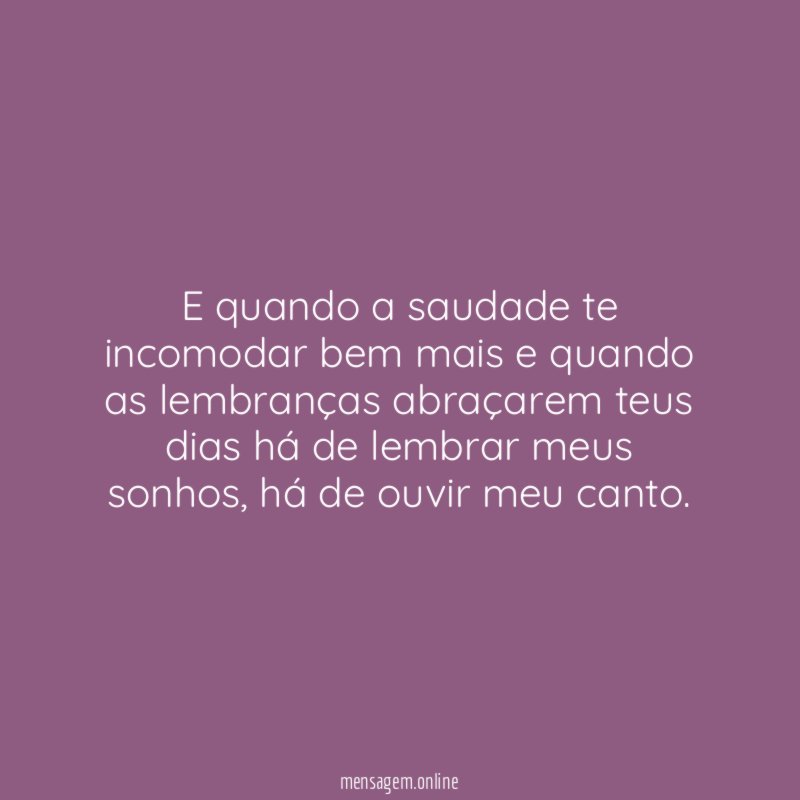 E quando a saudade te incomodar bem mais