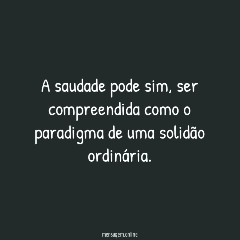 A saudade pode sim