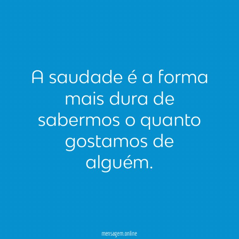 A saudade é a forma mais dura de