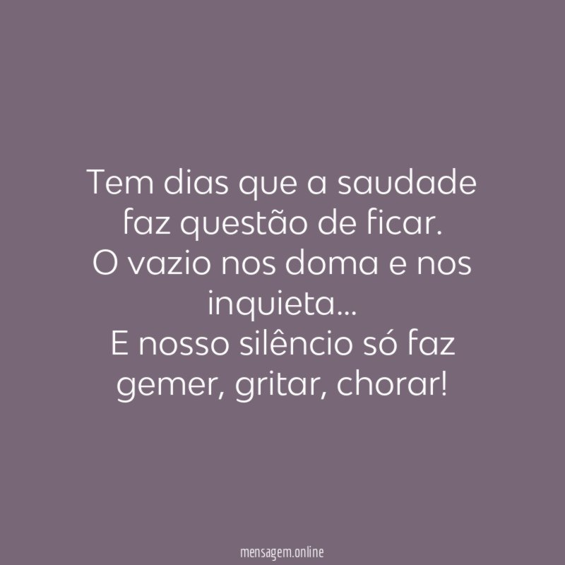 Tem dias que a saudade faz questão de ficar