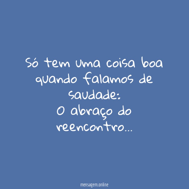 Só tem uma coisa boa quando falamos de saudade