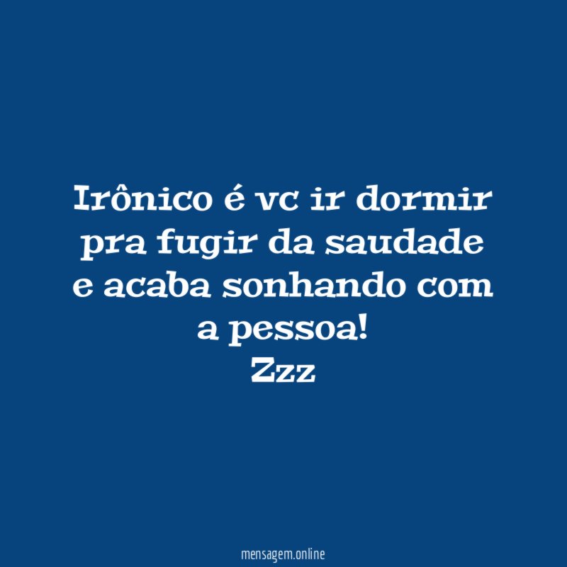 Irônico é vc ir dormir pra fugir da