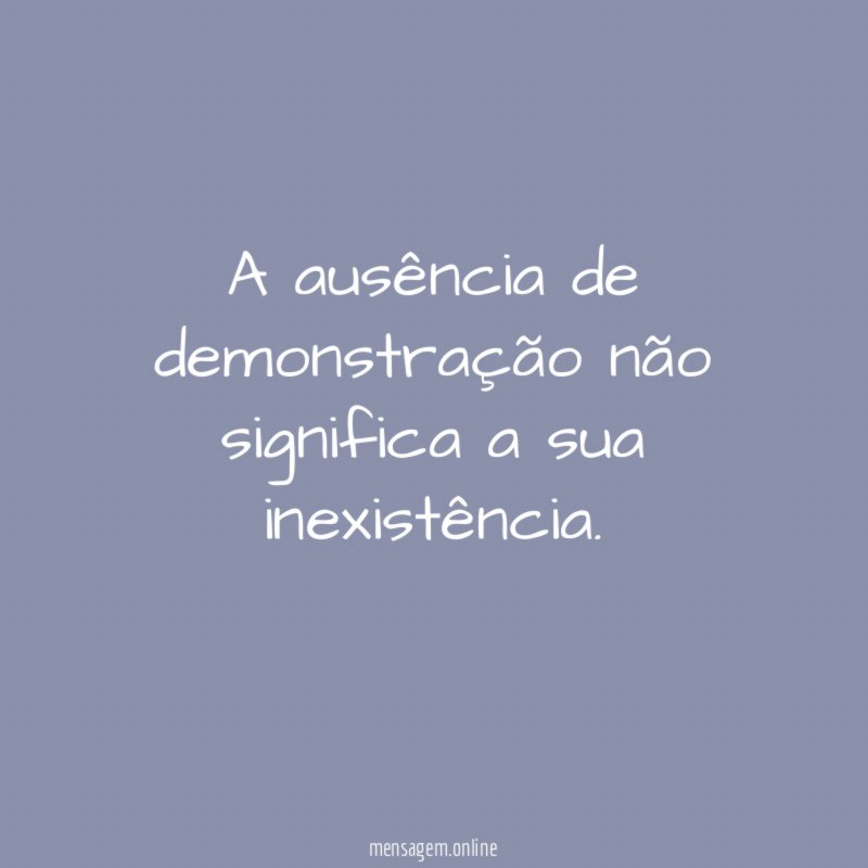 ❝ A ausência de demonstração não significa a