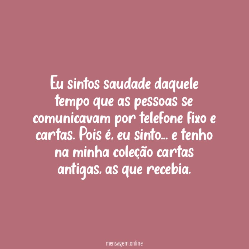 Eu sintos saudade daquele tempo que as pessoas