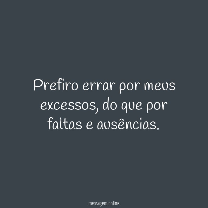 Prefiro errar por meus excessos