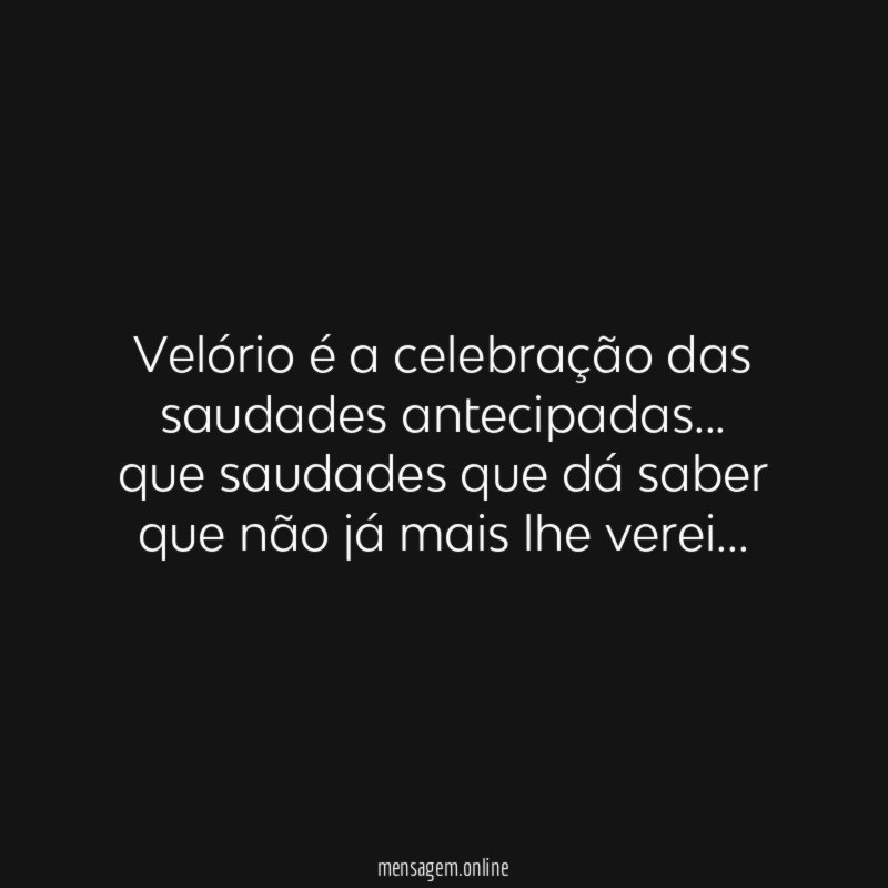 Velório é a celebração das saudades antecipadas