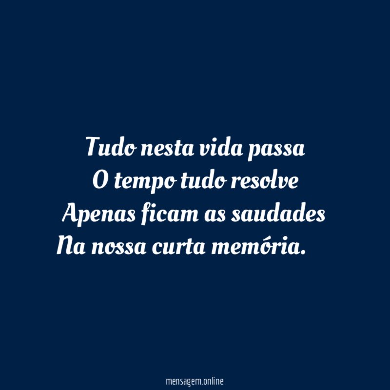 Tudo nesta vida passa O tempo tudo resolve Apenas ficam
