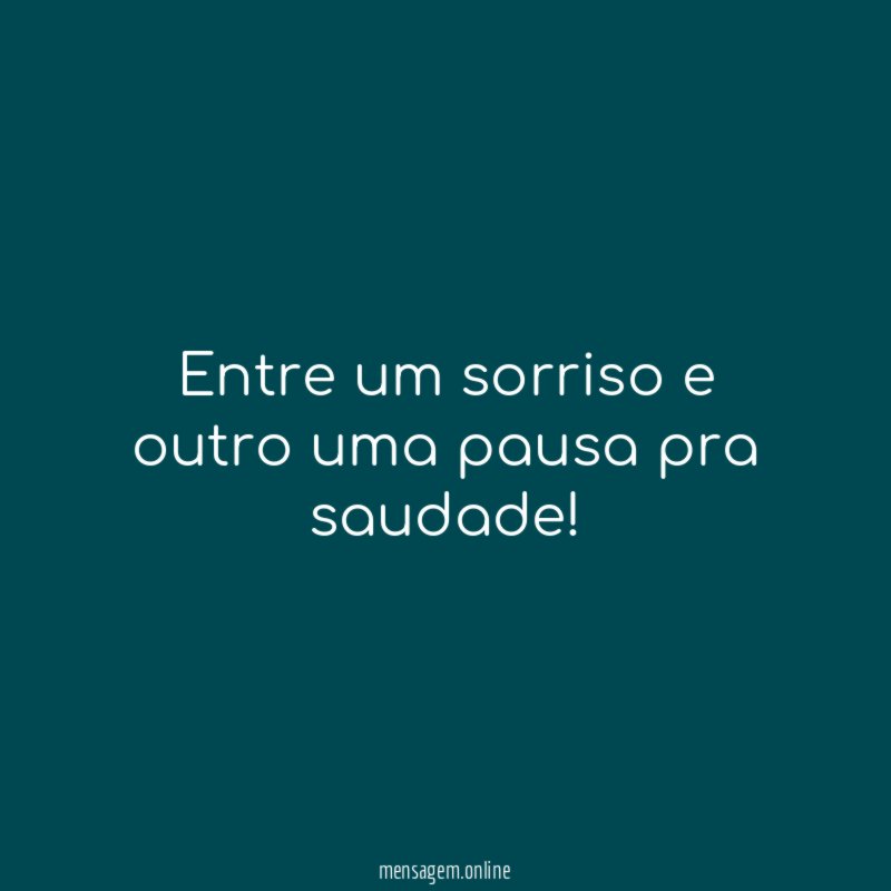 Entre um sorriso e outro uma pausa pra saudade