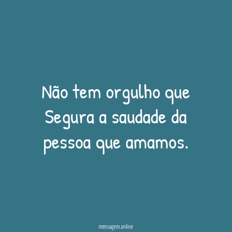 Não tem orgulho que Segura a saudade da pessoa que amamos
