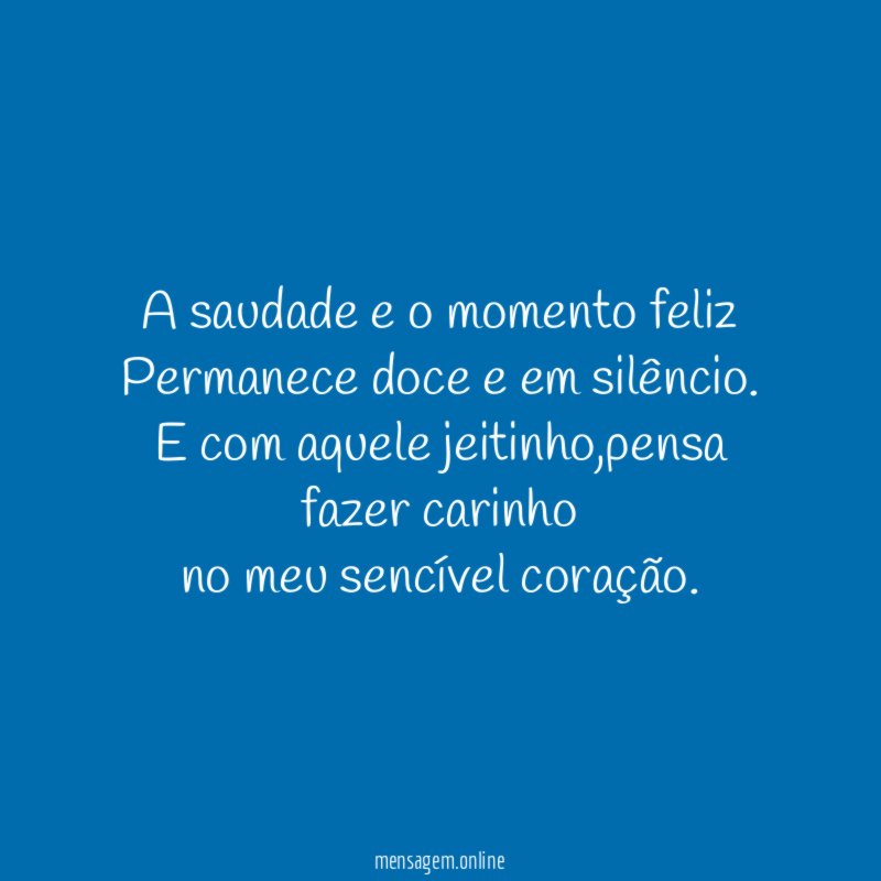 A saudade e o momento feliz Permanece doce e em silêncio