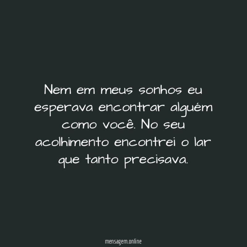 Nem em meus sonhos eu esperava encontrar alguém como você