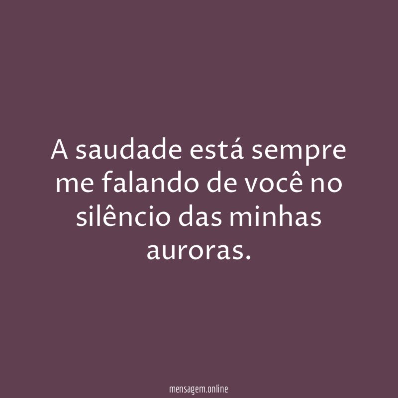 A saudade está sempre me falando de você