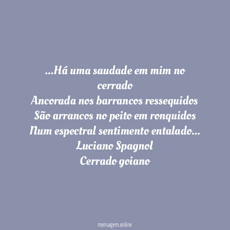 …Há uma saudade em mim no cerrado
Ancorada nos barrancos ressequidos
São arrancos no peito em ronquidos
Num espectral sentimento entalado…