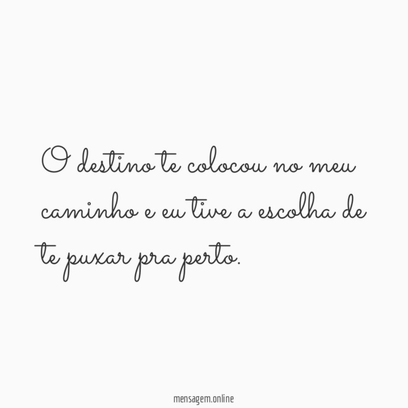 O destino te colocou no meu caminho