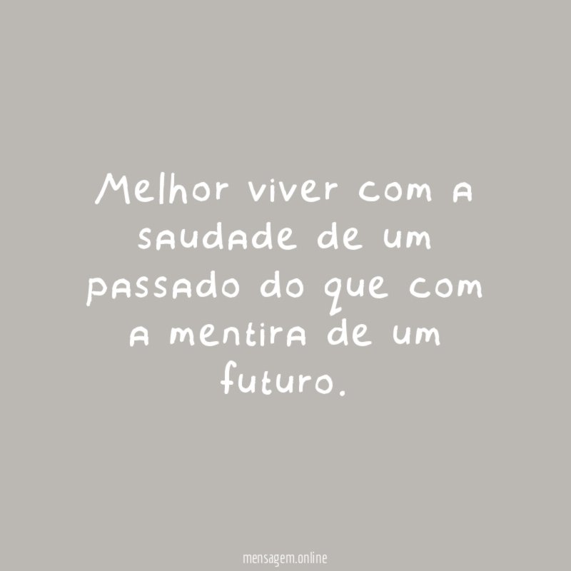 Melhor viver com a saudade de um passado