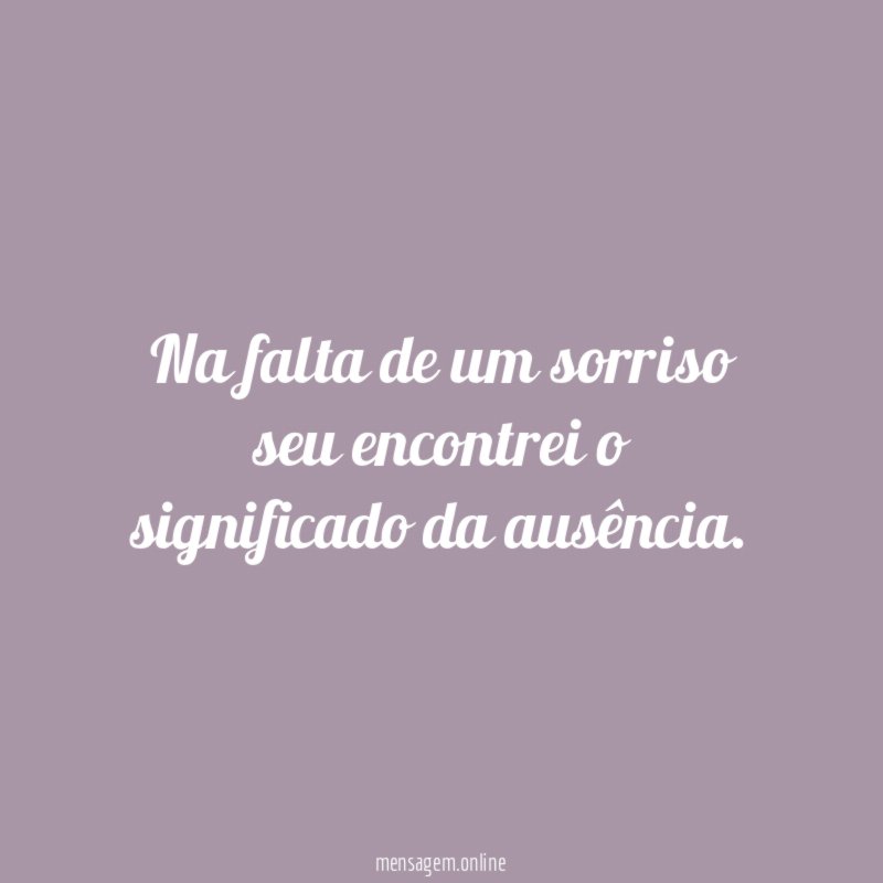 Na falta de um sorriso seu encontrei o significado da ausência