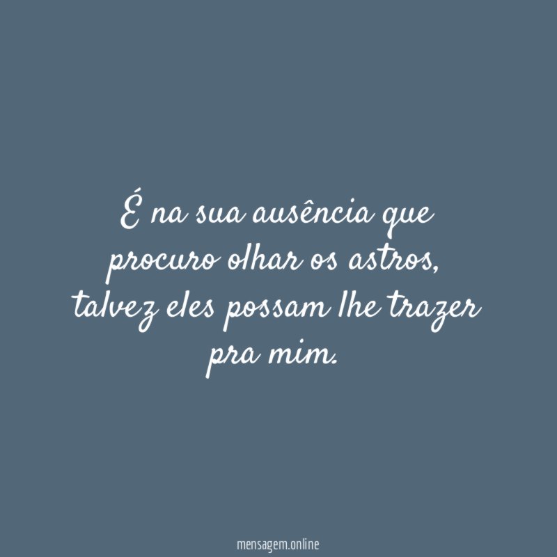 É na sua ausência que procuro olhar os astros