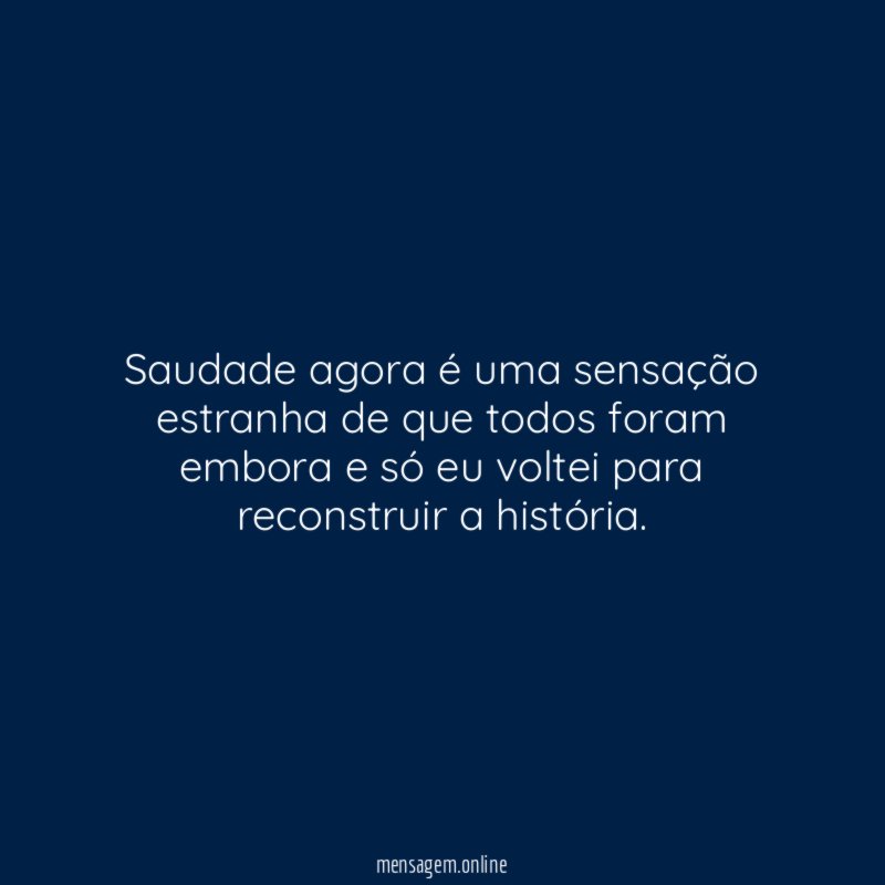 Saudade agora é uma sensação estranha de que