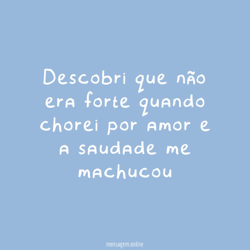 Descobri que não era forte quando chorei por