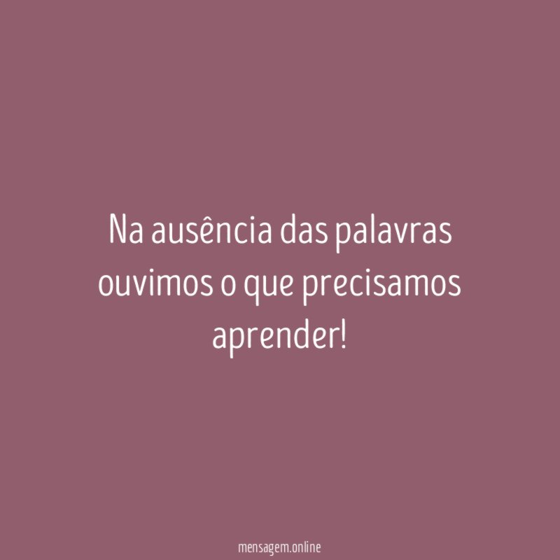 Na ausência das palavras ouvimos o que precisamos aprender