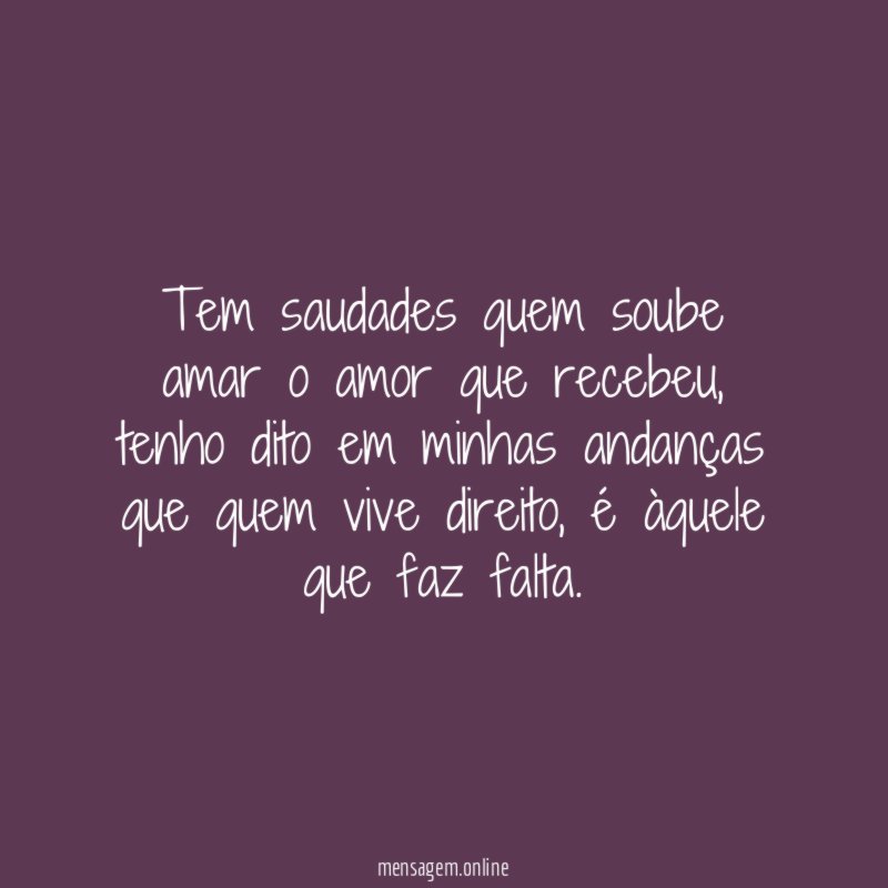 Tem saudades quem soube amar o amor que recebeu