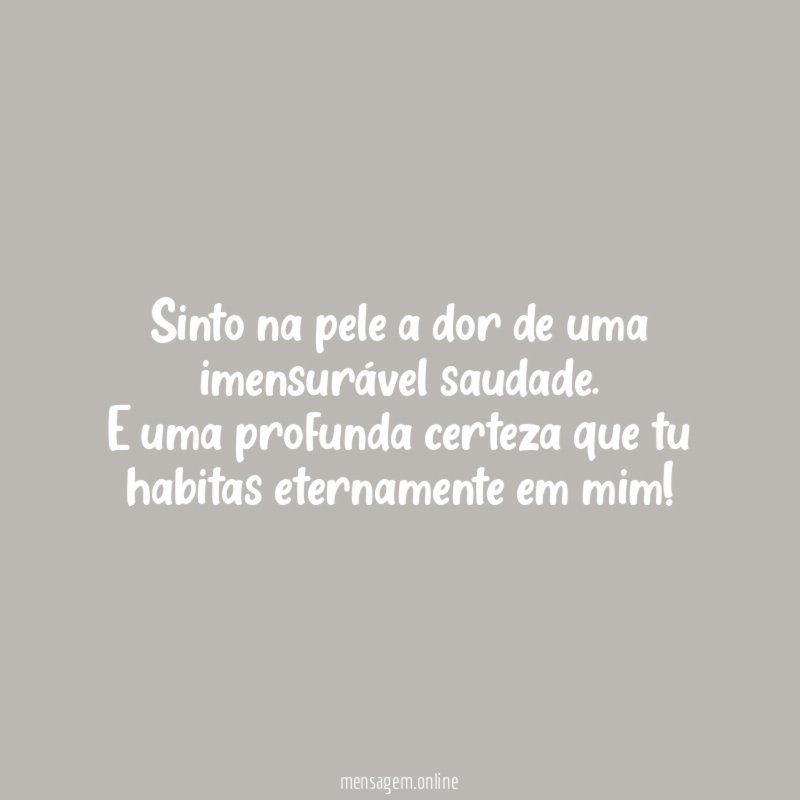 Sinto na pele a dor de uma imensurável saudade
