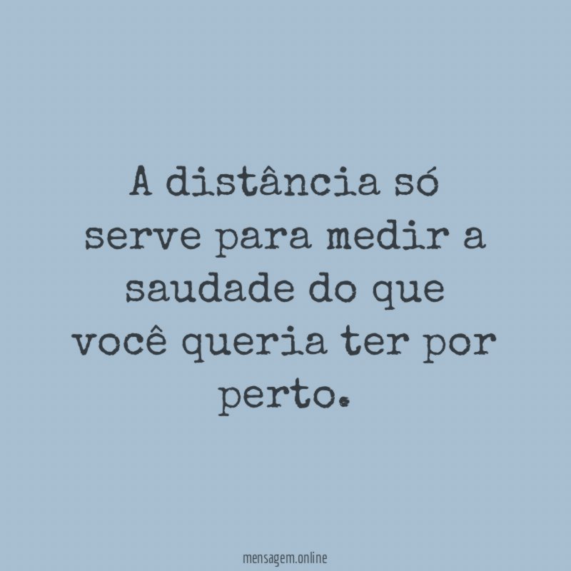 A distância só serve para medir a saudade