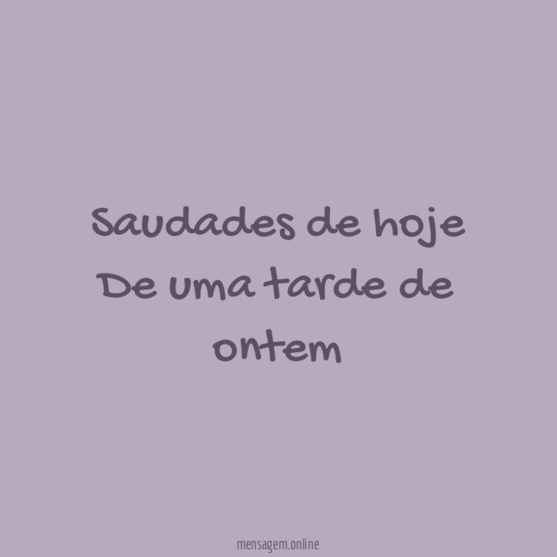 Saudades de hoje De uma tarde de ontem