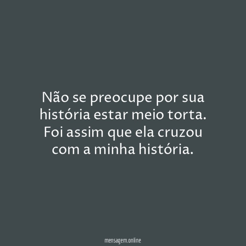 Não se preocupe por sua história estar meio torta