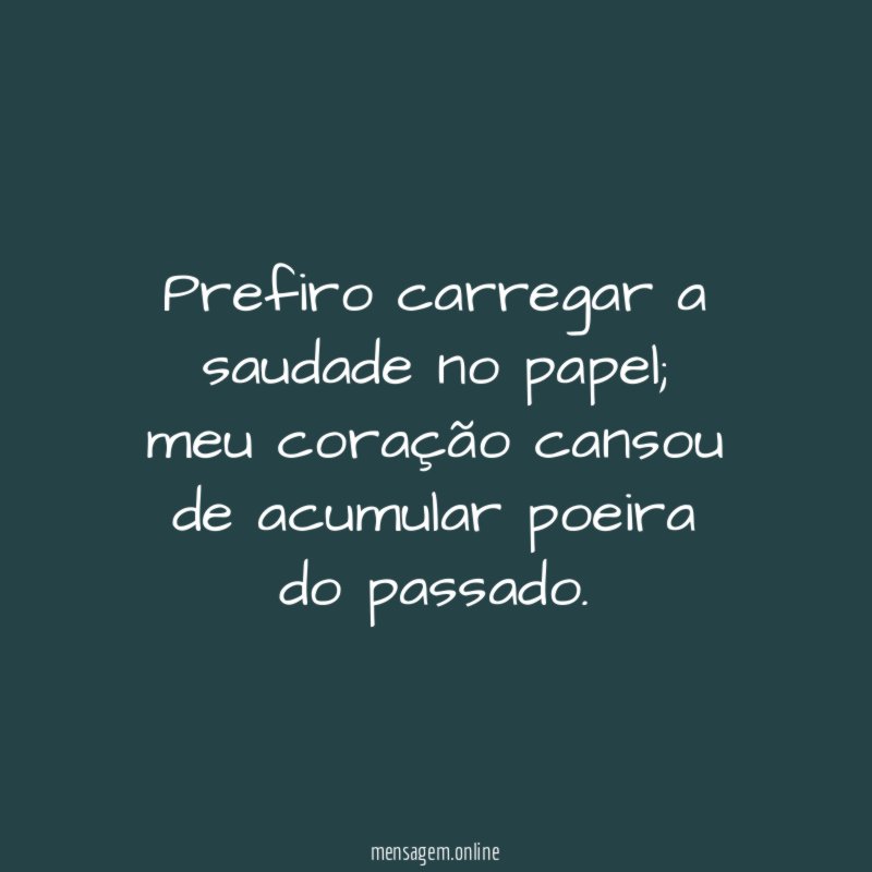 prefiro carregar a saudade no papel